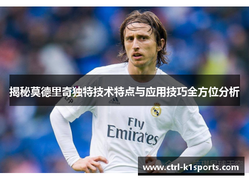 揭秘莫德里奇独特技术特点与应用技巧全方位分析