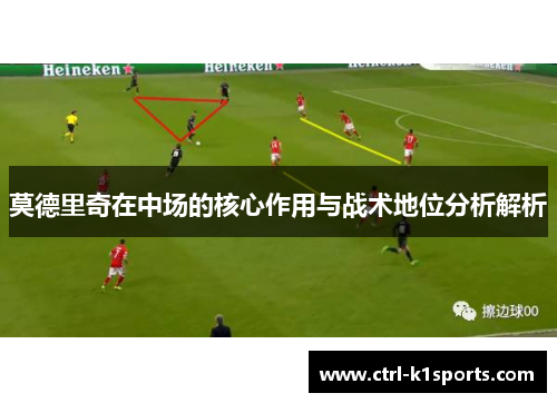 莫德里奇在中场的核心作用与战术地位分析解析