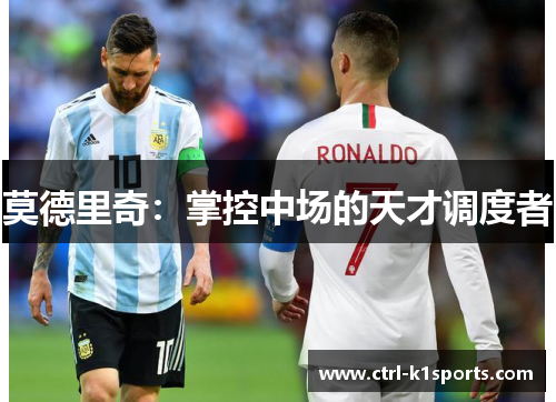 莫德里奇：掌控中场的天才调度者