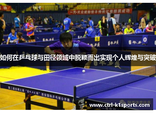 如何在乒乓球与田径领域中脱颖而出实现个人辉煌与突破