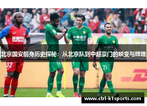 北京国安前身历史探秘：从北京队到中超豪门的蜕变与辉煌