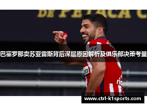 巴塞罗那卖苏亚雷斯背后深层原因解析及俱乐部决策考量