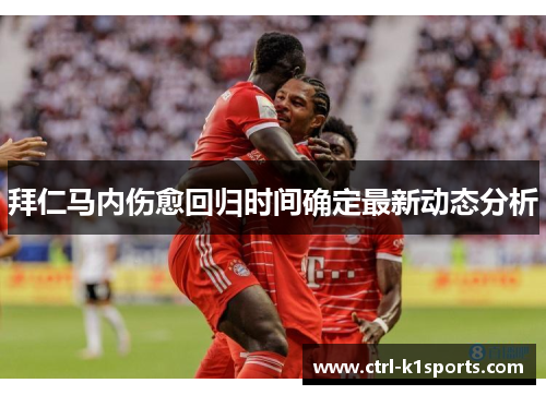 拜仁马内伤愈回归时间确定最新动态分析