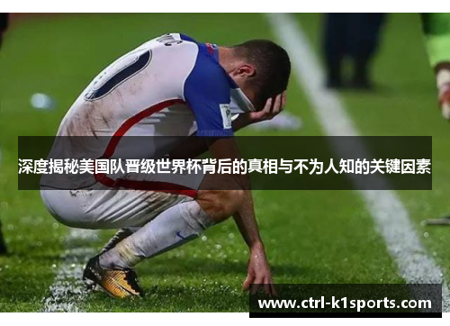 深度揭秘美国队晋级世界杯背后的真相与不为人知的关键因素 深度揭秘美国队晋级世界杯背后的真相与不为人知的关键因素