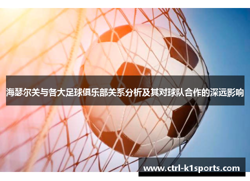 海瑟尔关与各大足球俱乐部关系分析及其对球队合作的深远影响