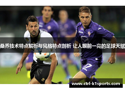 桑乔技术特点解析与风格特点剖析 让人眼前一亮的足球天赋