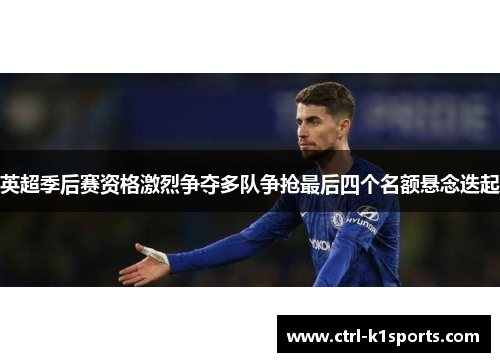 英超季后赛资格激烈争夺多队争抢最后四个名额悬念迭起