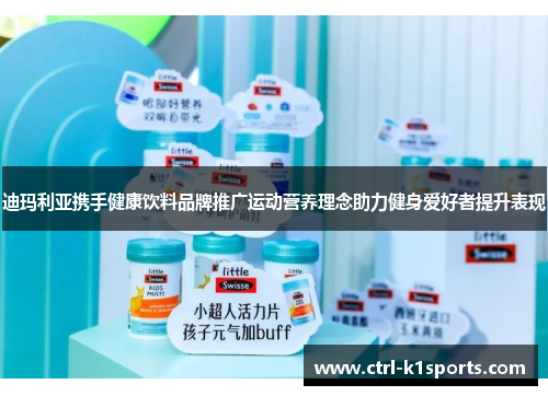 迪玛利亚携手健康饮料品牌推广运动营养理念助力健身爱好者提升表现